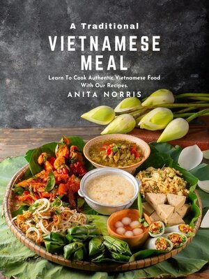 cover image of A Traditional Vietnamese Meal Learn to Cook Authentic Vietnamese Food with Our Recipes